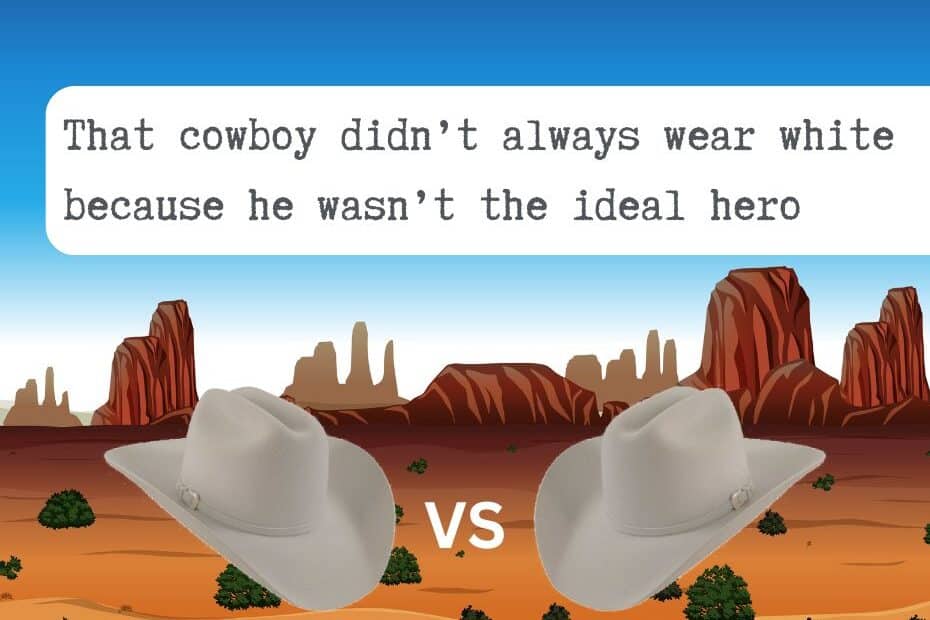 That cowboy didn’t always wear white because he wasn’t the ideal hero